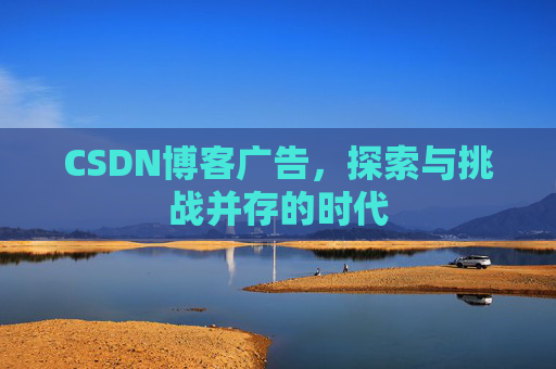 CSDN博客广告，探索与挑战并存的时代